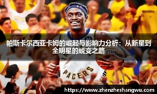 帕斯卡尔西亚卡姆的崛起与影响力分析：从新星到全明星的蜕变之路