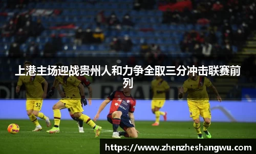 上港主场迎战贵州人和力争全取三分冲击联赛前列