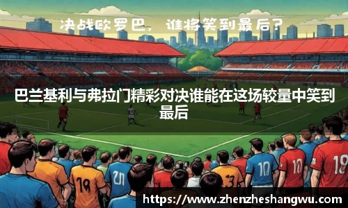 巴兰基利与弗拉门精彩对决谁能在这场较量中笑到最后