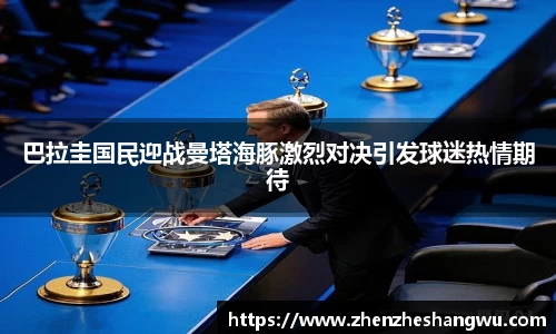 巴拉圭国民迎战曼塔海豚激烈对决引发球迷热情期待