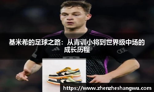 基米希的足球之路：从青训小将到世界级中场的成长历程