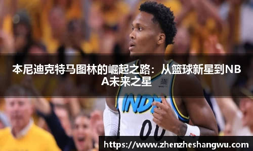 本尼迪克特马图林的崛起之路：从篮球新星到NBA未来之星