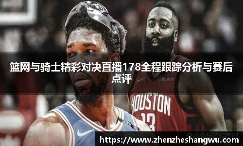 篮网与骑士精彩对决直播178全程跟踪分析与赛后点评
