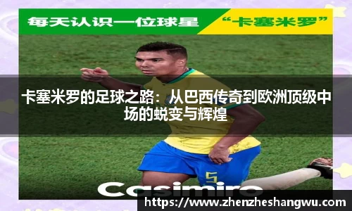 卡塞米罗的足球之路：从巴西传奇到欧洲顶级中场的蜕变与辉煌