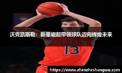 沃克凯斯勒：新星崛起带领球队迈向辉煌未来