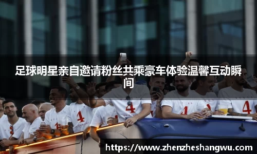 足球明星亲自邀请粉丝共乘豪车体验温馨互动瞬间