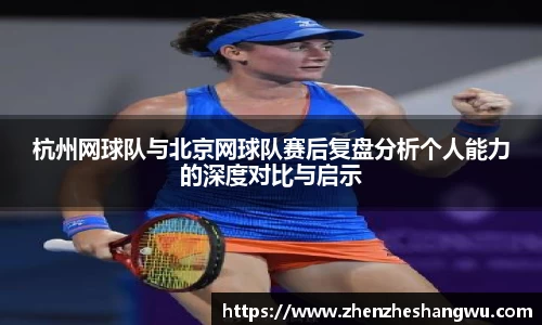 杭州网球队与北京网球队赛后复盘分析个人能力的深度对比与启示