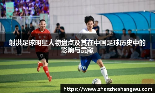射洪足球明星人物盘点及其在中国足球历史中的影响与贡献